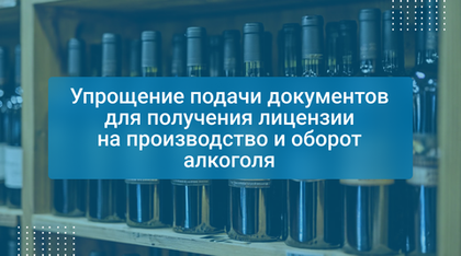 Упрощение подачи документов для получения лицензии на производство и оборот алкоголя