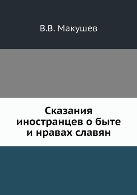 Сказания иностранцев о быте и нравах славян | В.В. Макушев