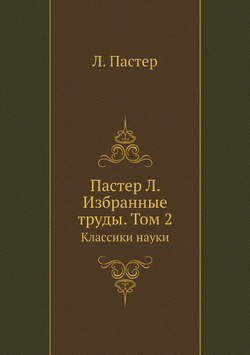Пастер Л. Избранные труды. Том 2. Классики науки | Л. Пастер