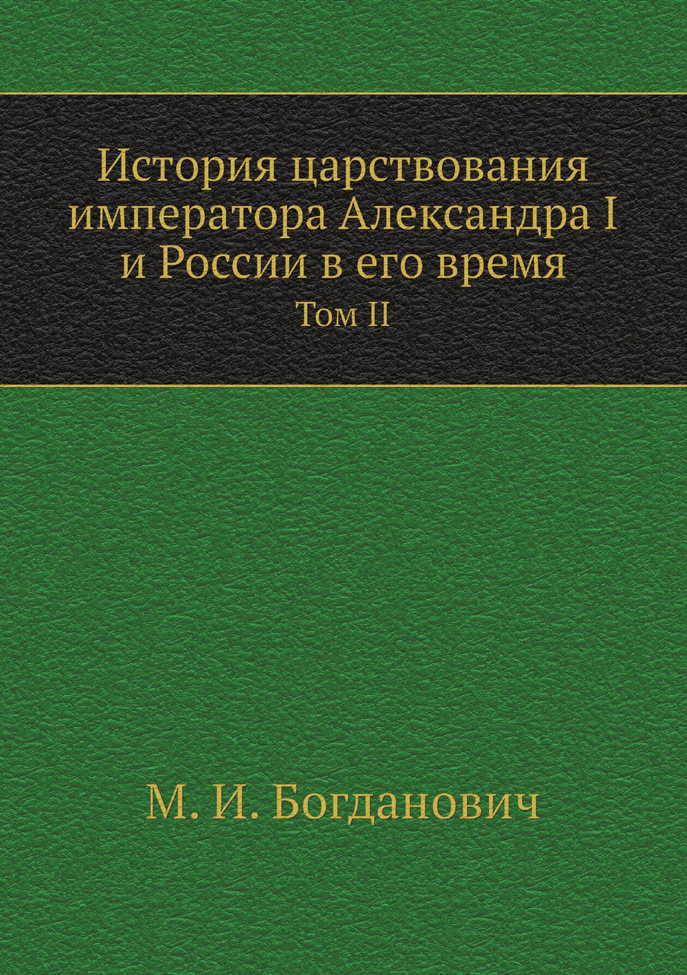 История царствования императора Александра I и России в его время. Том II | М. И. Богданович