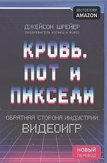 Кровь, пот и пиксели. Обратная сторона индустрии видеоигр (2-е издание)