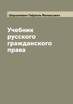 Учебник русского гражданского права | Шершеневич Габриэль Феликсович