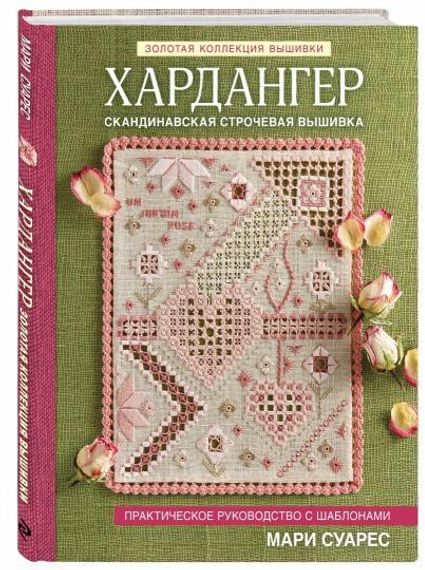 Золотая коллекция вышивки. Хардангер. Практическое руководство с шаблонами Мари Суарес