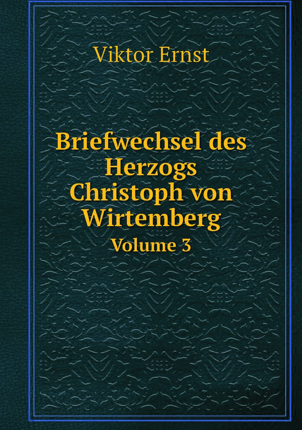 Briefwechsel des Herzogs Christoph von Wirtemberg. Volume 3 | Viktor Ernst