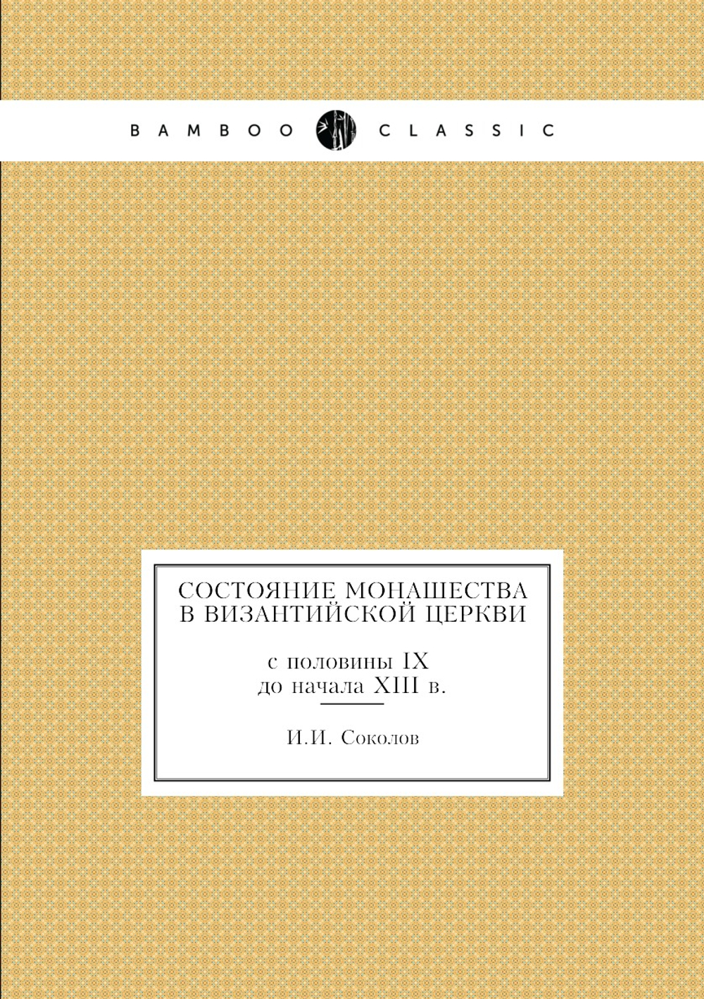 Состояние монашества в Византийской церкви. с половины IX до начала XIII века | И.И. Соколов