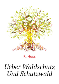 Ueber Waldschutz Und Schutzwald | R. Hess