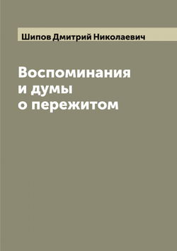 Воспоминания и думы о пережитом | Шипов Дмитрий Николаевич