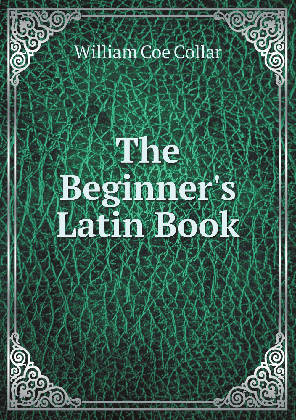 The Beginner's Latin Book | William Coe Collar