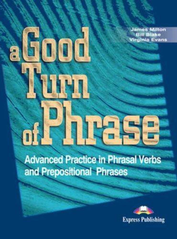 A Good Turn of Phrase (Phrasal Verbs and Prepositions). Student&#39;s Book. Учебник.