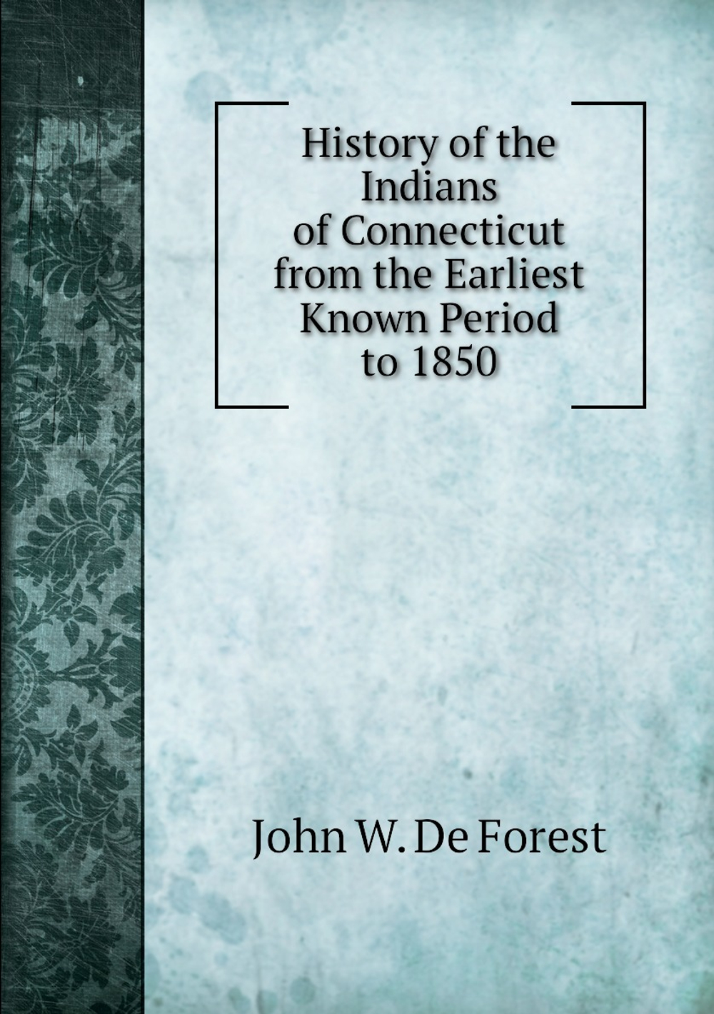 History of the Indians of Connecticut from the Earliest Known Period to 1850 | John W. De Forest