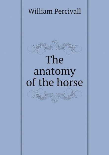 The anatomy of the horse | William Percivall