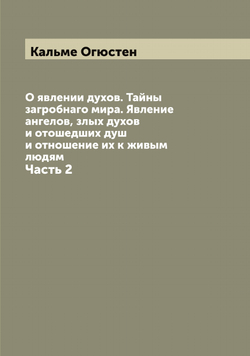 О явлении духов. Тайны загробнаго мира. Явление ангелов, злых духов и отошедших душ и отношение их к живым людям. Часть 2 | Кальме Огюстен