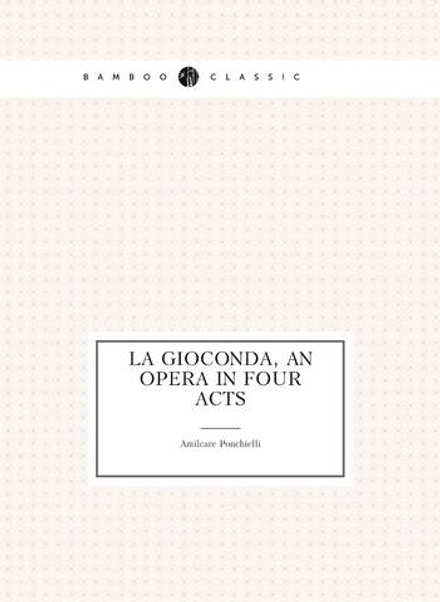 La Gioconda, an opera in four acts | Amilcare Ponchielli
