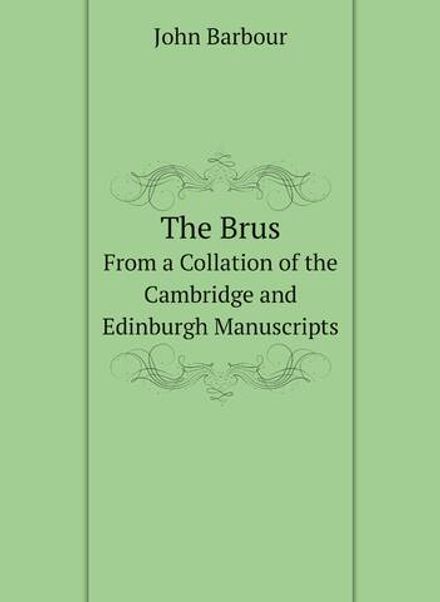 The Brus. From a Collation of the Cambridge and Edinburgh Manuscripts | John Barbour