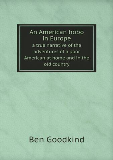 An American hobo in Europe. a true narrative of the adventures of a poor American at home and in the old country | Ben Goodkind