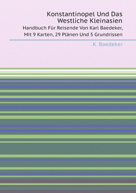 Konstantinopel Und Das Westliche Kleinasien. Handbuch Für Reisende Von Karl Baedeker, Mit 9 Karten, 29 Plänen Und 5 Grundrissen | K. Baedeker
