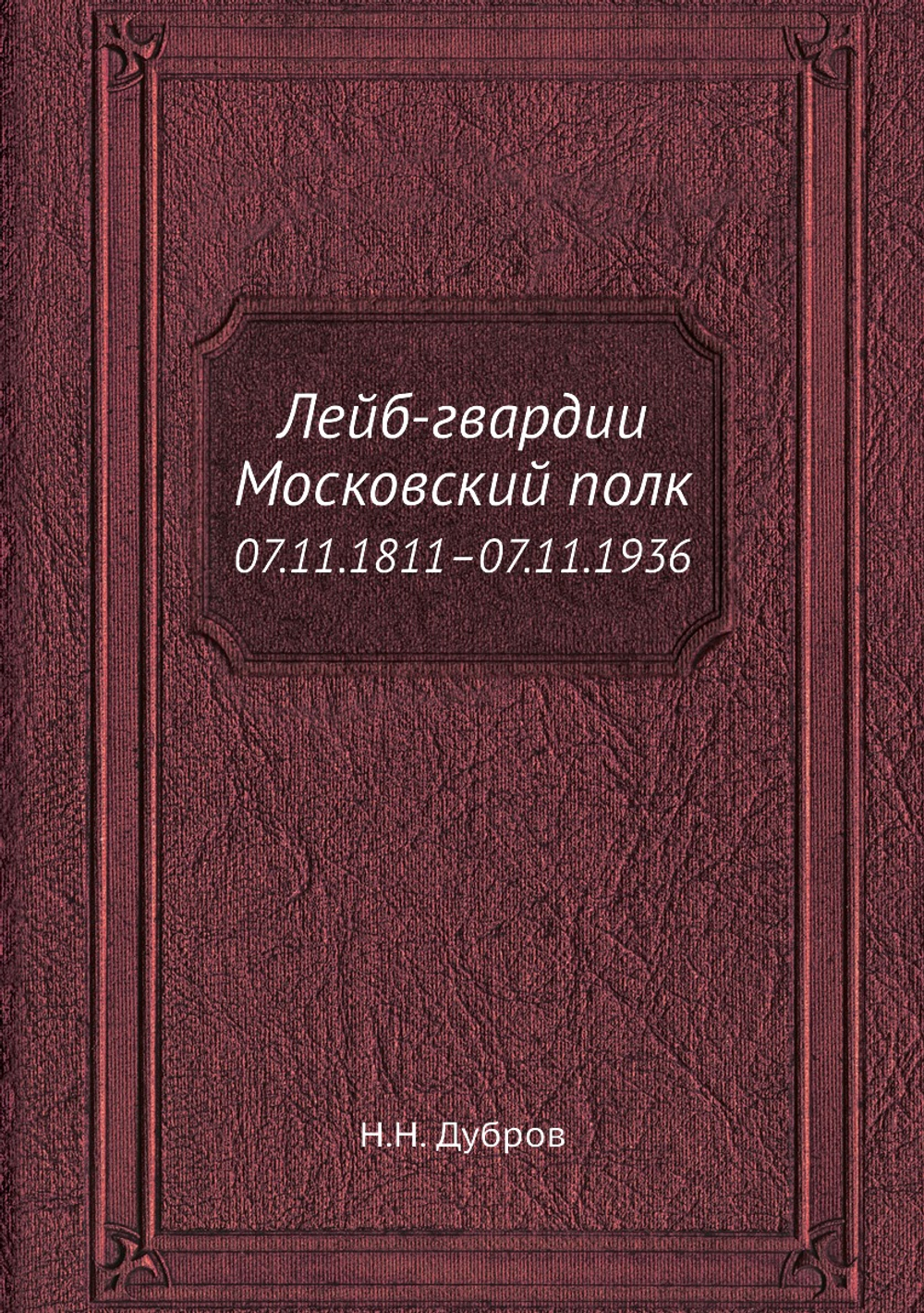 Лейб-гвардии Московский полк. 07.11.1811–07.11.1936 | Н.Н. Дубров