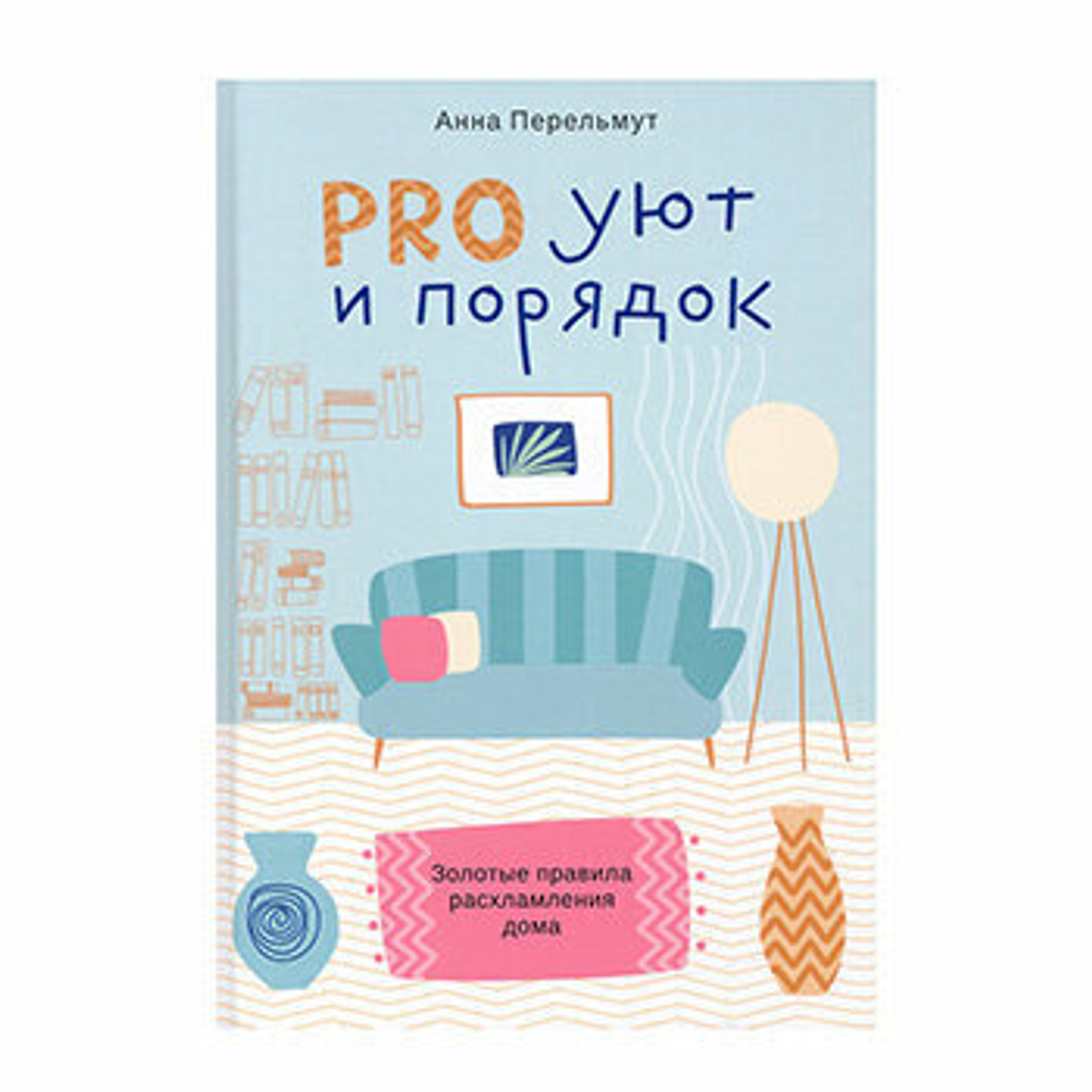 Перельмут А. "Pro уют и порядок. Золотые правила расхламления дома"