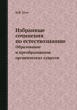 Избранные сочинения по естествознанию. Образование и преобразование органических существ | И.В. Гёте