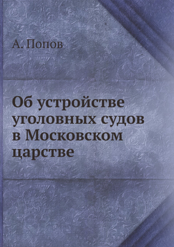 Об устройстве уголовных судов в Московском царстве | А. Попов