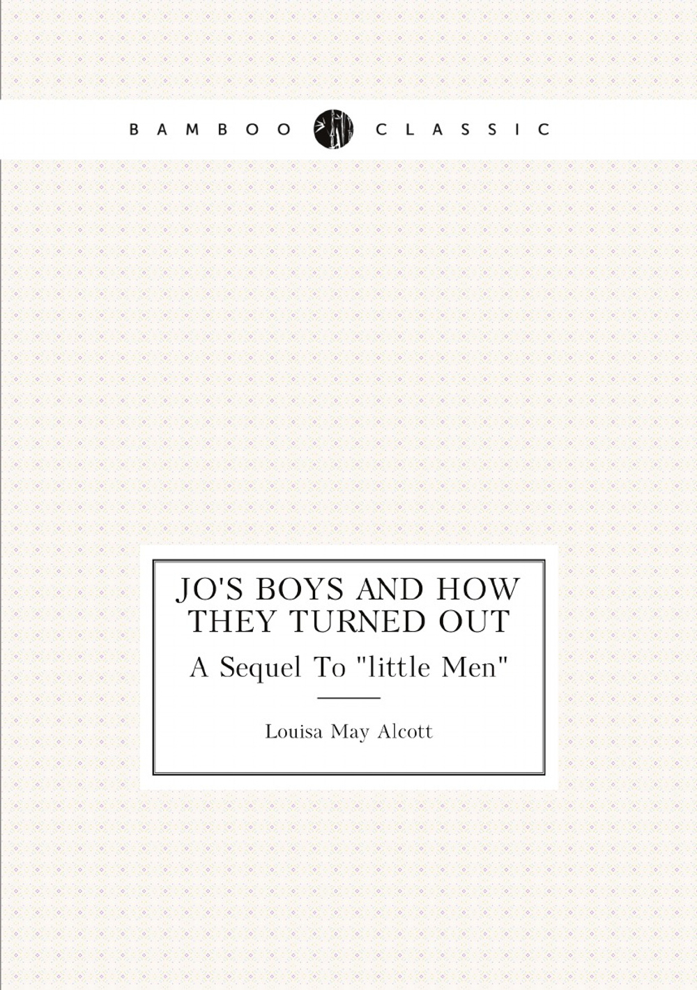 Jo's Boys And How They Turned Out. A Sequel To "little Men" | Alcott Louisa May