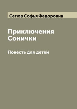 Приключения Сонички. Повесть для детей | Сегюр Софья Федоровна