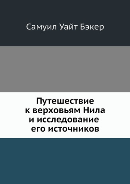 Путешествие к верховьям Нила и исследование его источников | Самуил Уайт Бэкер