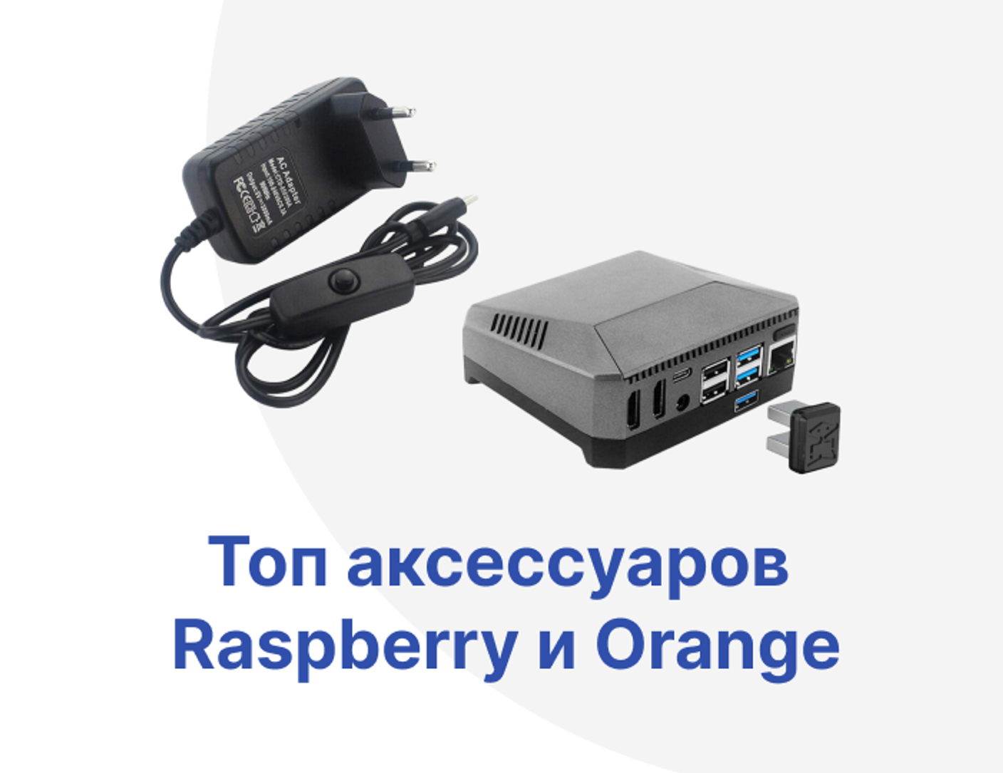 ТОП-5 аксессуаров для Raspberry Pi и Orange Pi: полезные дополнения для вашего мини-компьютера
