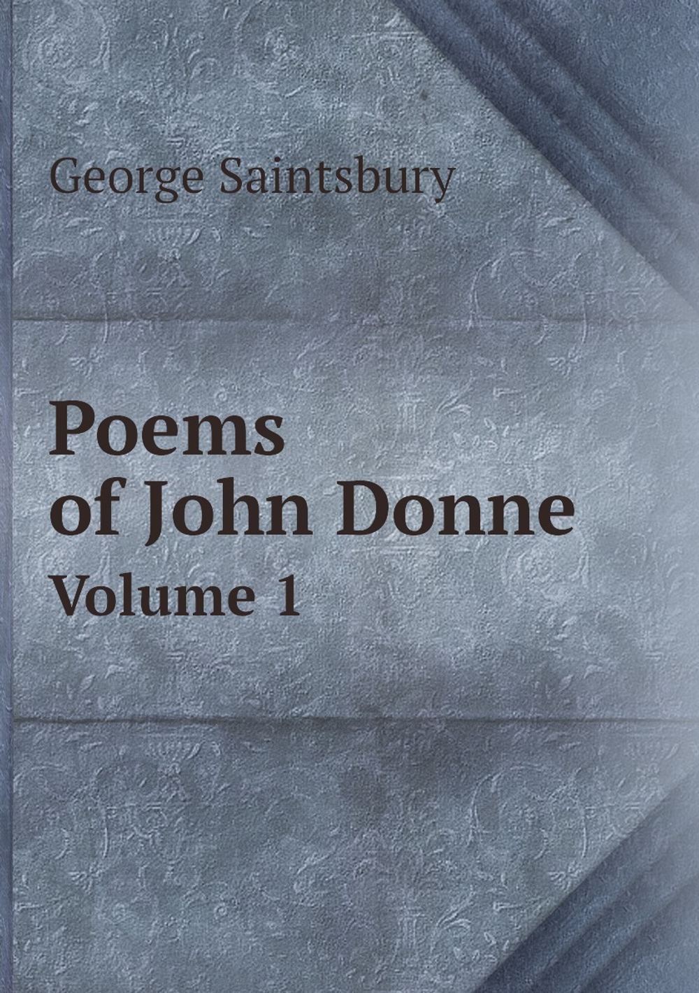 Poems of John Donne. Volume 1 | George Saintsbury