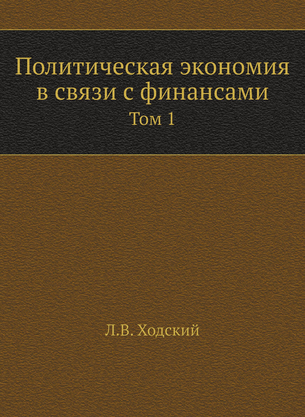 Политическая экономия в связи с финансами. Том 1 | Л.В. Ходский