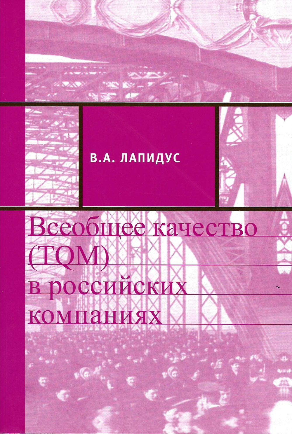 Всеобщее качество (TQM) в российских компаниях. (2-е изд.) /Лапидус В.А. – Нижний Новгород.:ООО СМЦ ''Приоритет'', 2008.– 432 с.