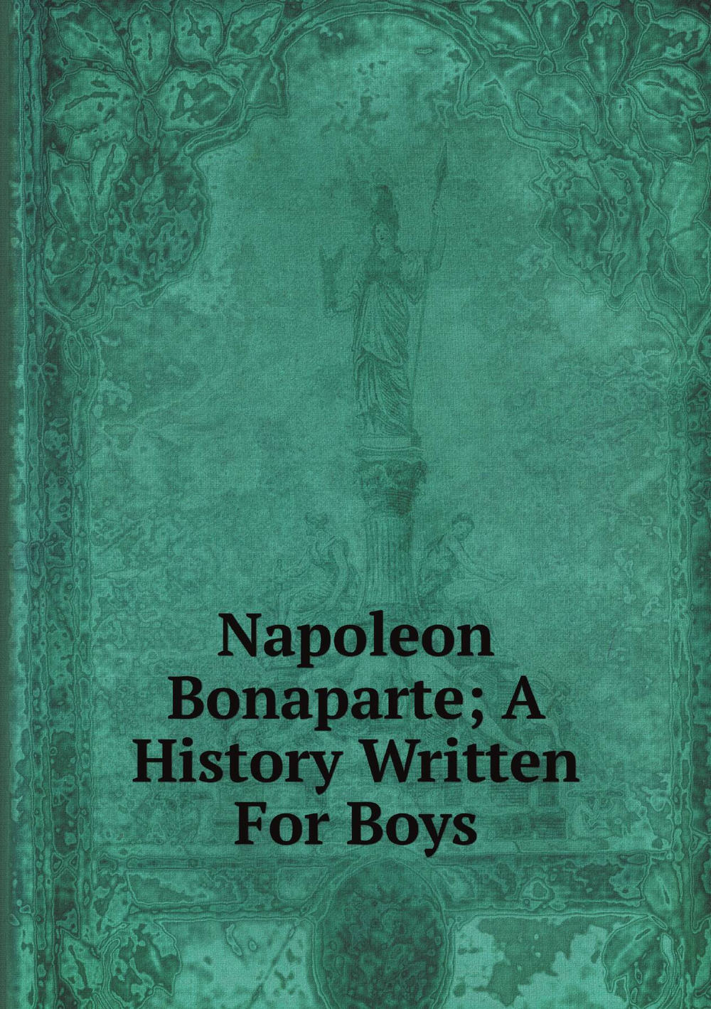 Napoleon Bonaparte; A History Written For Boys |  Сборник