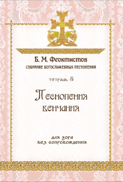 №253 Б. И. Феоктистов: Собрание богослужебных песнопений. тетрадь 5: Песнопения венчания: для хора без сопровождения.