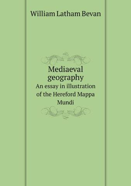 Mediaeval geography. An essay in illustration of the Hereford Mappa Mundi | William Latham Bevan