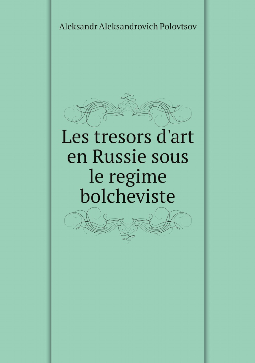 Les tresors d'art en Russie sous le regime bolcheviste | Aleksandr Aleksandrovich Polovtsov