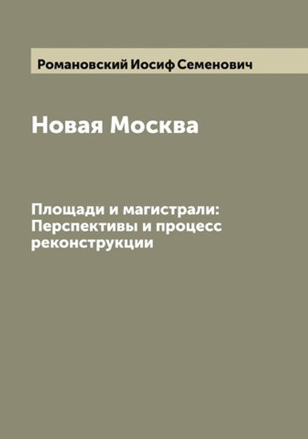 Новая Москва. Площади и магистрали: Перспективы и процесс реконструкции | Романовский Иосиф Семенович