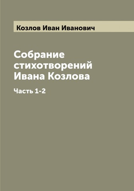 Собрание стихотворений Ивана Козлова. Часть 1-2 | Козлов Иван Иванович