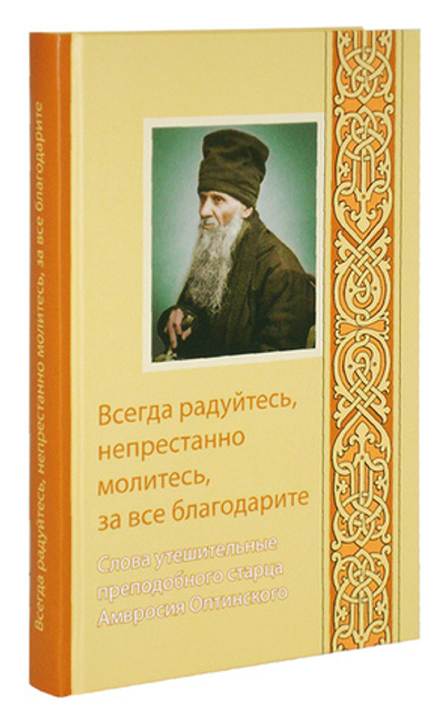 Всегда радуйтесь, непрестанно молитесь... Слова  утешительные прп. старца Амвросия Оптинского