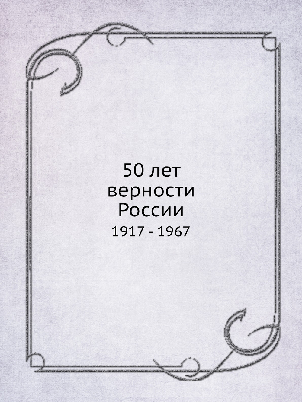 50 лет верности России. 1917 - 1967 | Коллектив авторов