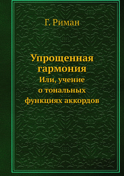 Упрощенная гармония. Или, учение о тональных функциях аккордов | Г. Риман