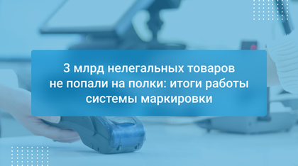 3 млрд нелегальных товаров не попали на полки: итоги работы системы маркировки
