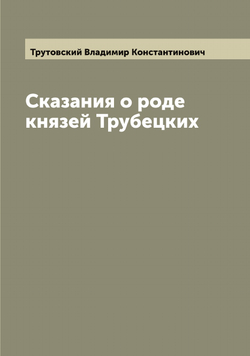 Сказания о роде князей Трубецких | Трутовский Владимир Константинович