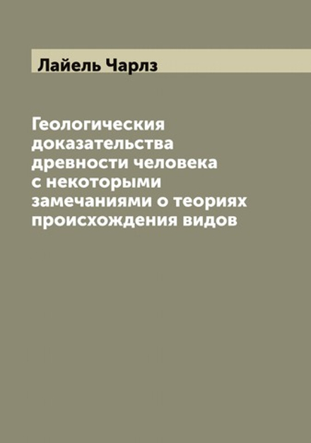 Геологическия доказательства древности человека с некоторыми замечаниями о теориях происхождения видов | Лайель Чарлз