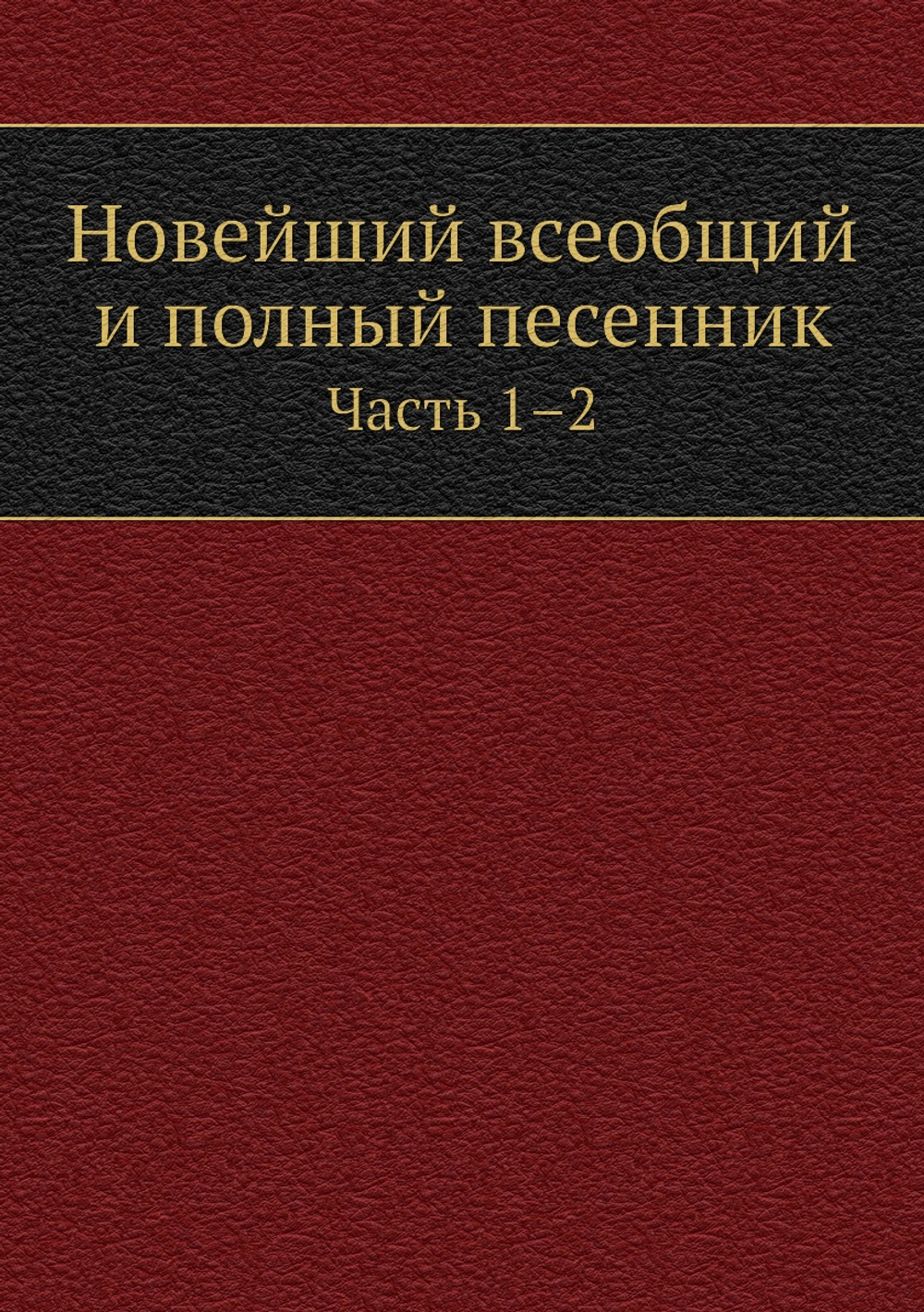 Новейший всеобщий и полный песенник. Часть 1–2 | Нет автора