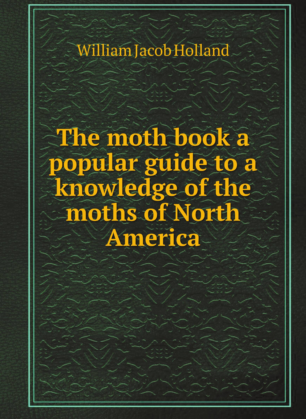 The moth book a popular guide to a knowledge of the moths of North America | William Jacob Holland