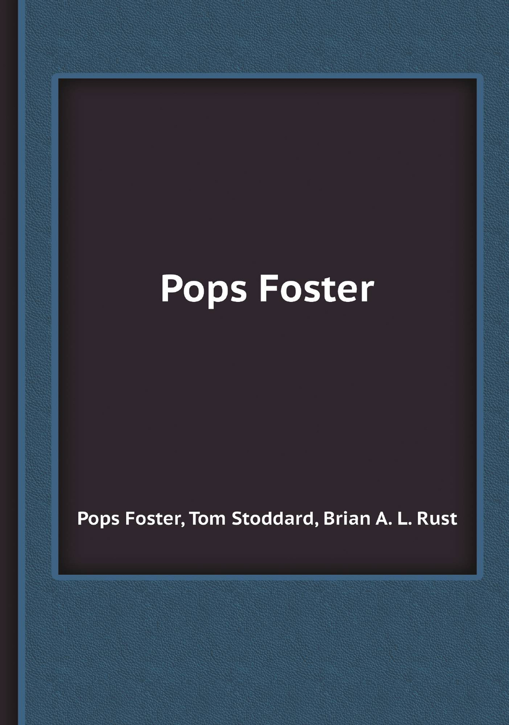 Pops Foster | Pops Foster; Tom Stoddard; Brian A. L. Rust