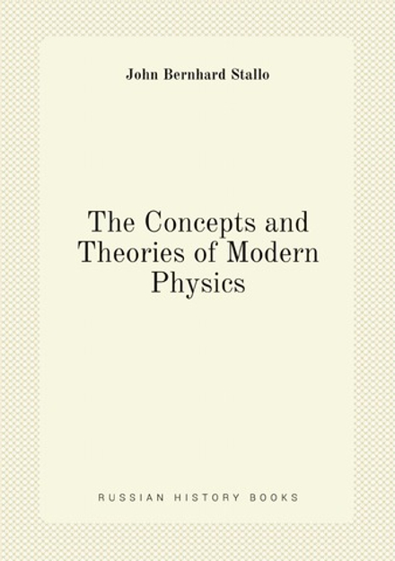 The Concepts and Theories of Modern Physics | John Bernhard Stallo