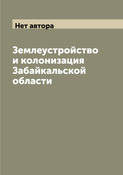 Землеустройство и колонизация Забайкальской области | Нет автора
