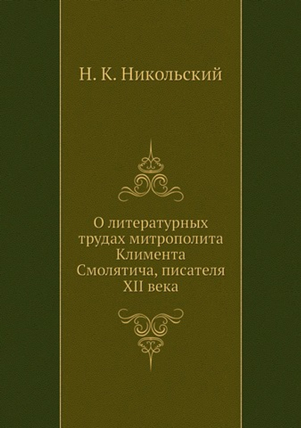 О литературных трудах митрополита Климента Смолятича, писателя XII века | Н. К. Никольский