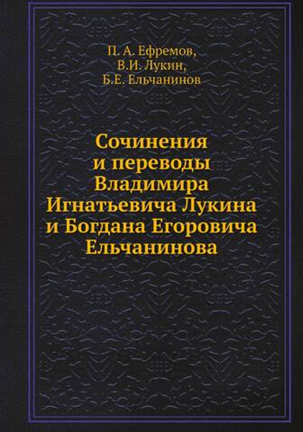 Сочинения и переводы Владимира Игнатьевича Лукина и Богдана Егоровича Ельчанинова | П. А. Ефремов; В.И. Лукин; Б.Е. Ельчанинов